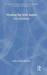 Title: Viewing Art with Babies: First Encounters, Author: Kathy Danko-McGhee