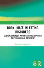 Body Image in Eating Disorders: Clinical Diagnosis and Integrative Approach to Psychological Treatment