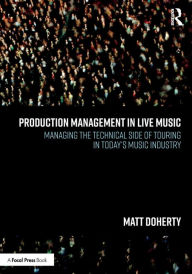 Title: Production Management in Live Music: Managing the Technical Side of Touring in Today's Music Industry, Author: Matt Doherty