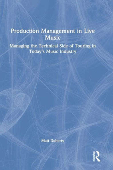 Production Management in Live Music: Managing the Technical Side of Touring in Today's Music Industry