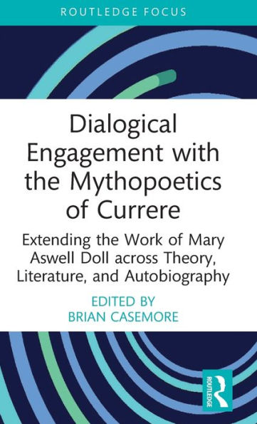Dialogical Engagement with the Mythopoetics of Currere: Extending the Work of Mary Aswell Doll across Theory, Literature, and Autobiography