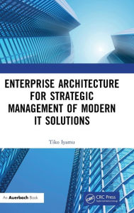 Title: Enterprise Architecture for Strategic Management of Modern IT Solutions, Author: Tiko Iyamu