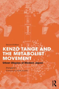 Title: Kenzo Tange and the Metabolist Movement: Urban Utopias of Modern Japan, Author: Zhongjie Lin