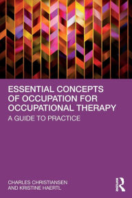 Title: Essential Concepts of Occupation for Occupational Therapy: A Guide to Practice, Author: Charles Christiansen