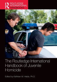 Title: The Routledge International Handbook of Juvenile Homicide, Author: Kathleen M. Heide