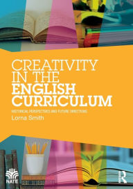 Title: Creativity in the English Curriculum: Historical Perspectives and Future Directions, Author: Lorna Smith