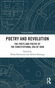 Title: Poetry and Revolution: The Poets and Poetry of the Constitutional Era of Iran, Author: Homa Katouzian