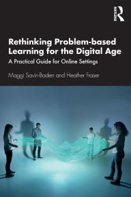 Title: Rethinking Problem-based Learning for the Digital Age: A Practical Guide for Online Settings, Author: Maggi Savin-Baden