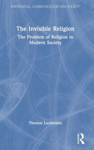 Title: The Invisible Religion: The Problem of Religion in Modern Society, Author: Thomas Luckmann