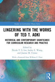 Title: Lingering with the Works of Ted T. Aoki: Historical and Contemporary Significance for Curriculum Research and Practice, Author: Nicole Y. S. Lee