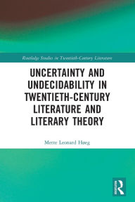 Title: Uncertainty and Undecidability in Twentieth-Century Literature and Literary Theory, Author: Mette Leonard Høeg