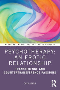 Title: Psychotherapy: An Erotic Relationship: Transference and Countertransference Passions, Author: David Mann