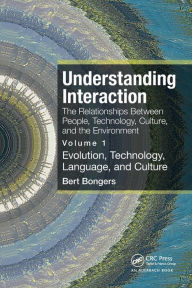 Title: Understanding Interaction: The Relationships Between People, Technology, Culture, and the Environment: Volume 1: Evolution, Technology, Language and Culture, Author: Bert Bongers