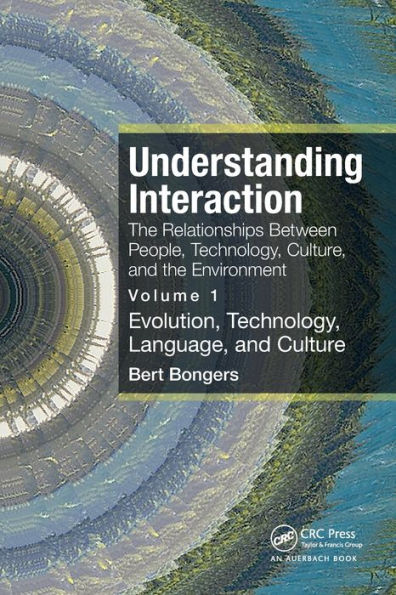 Understanding Interaction: The Relationships Between People, Technology, Culture, and the Environment: Volume 1: Evolution, Technology, Language and Culture