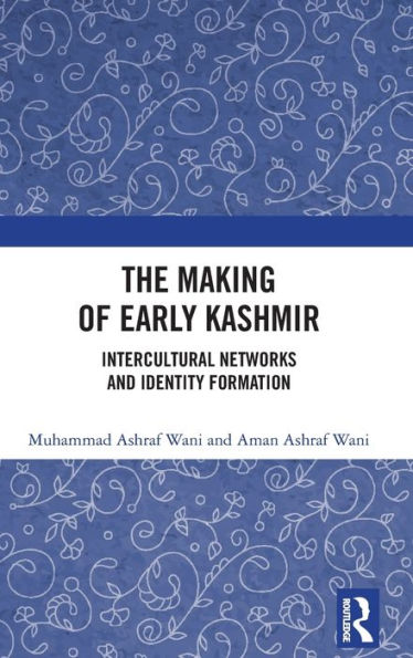 The Making of Early Kashmir: Intercultural Networks and Identity Formation