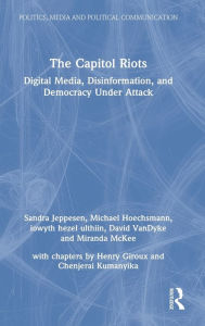 Title: The Capitol Riots: Digital Media, Disinformation, and Democracy Under Attack, Author: Sandra Jeppesen