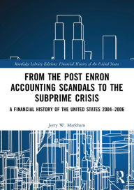 Title: From the Post Enron Accounting Scandals to the Subprime Crisis: A Financial History of the United States 2004-2006, Author: Jerry W. Markham