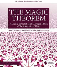 Title: The Magic Theorem: A Greatly-Expanded, Much-Abridged Edition of The Symmetries of Things, Author: John H. Conway