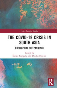 Title: The Covid-19 Crisis in South Asia: Coping with the Pandemic, Author: Sumit Ganguly