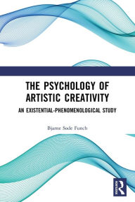 Title: The Psychology of Artistic Creativity: An Existential-Phenomenological Study, Author: Bjarne Sode Funch
