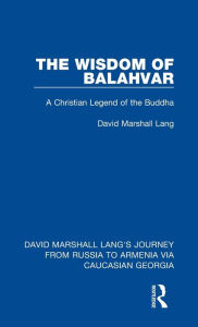 Title: The Wisdom of Balahvar: A Christian Legend of the Buddha, Author: David Marshall Lang