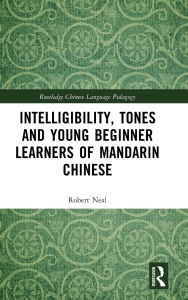 Title: Intelligibility, Tones and Young Beginner Learners of Mandarin Chinese, Author: Robert Neal