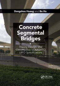 Title: Concrete Segmental Bridges: Theory, Design, and Construction to AASHTO LRFD Specifications, Author: Dongzhou Huang