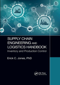 Title: Supply Chain Engineering and Logistics Handbook: Inventory and Production Control, Author: Erick C. Jones