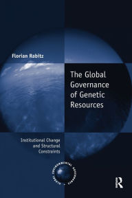 Title: The Global Governance of Genetic Resources: Institutional Change and Structural Constraints, Author: Florian Rabitz