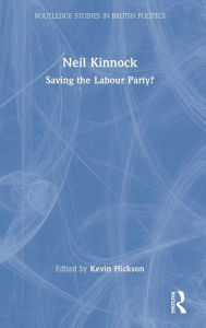 Title: Neil Kinnock: Saving the Labour Party?, Author: Kevin Hickson