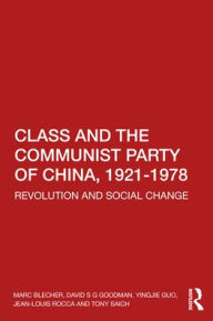 Title: Class and the Communist Party of China, 1921-1978: Revolution and Social Change, Author: Marc Blecher