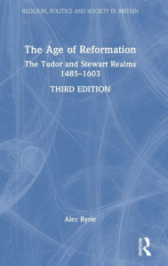 Title: The Age of Reformation: The Tudor and Stewart Realms 1485-1603, Author: Alec Ryrie