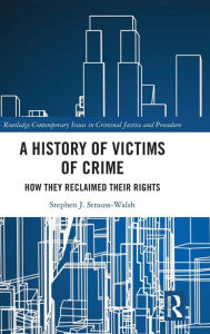 Title: A History of Victims of Crime: How they Reclaimed their Rights, Author: Stephen Strauss-Walsh
