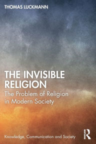 Title: The Invisible Religion: The Problem of Religion in Modern Society, Author: Thomas Luckmann