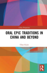 Title: Oral Epic Traditions in China and Beyond, Author: Chao Gejin