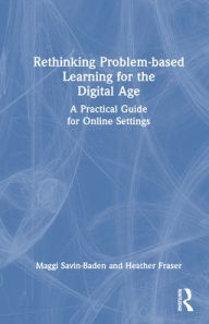 Title: Rethinking Problem-based Learning for the Digital Age: A Practical Guide for Online Settings, Author: Maggi Savin-Baden