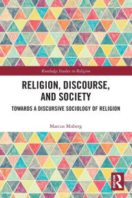 Title: Religion, Discourse, and Society: Towards a Discursive Sociology of Religion, Author: Marcus Moberg