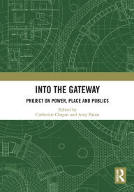 Title: Into the Gateway: Project on Power, Place and Publics, Author: Catherine Chaput