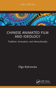 Title: Chinese Animated Film and Ideology: Tradition, Innovation, and Interculturality, Author: Olga Bobrowska