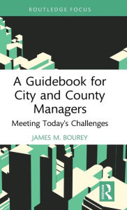 Title: A Guidebook for City and County Managers: Meeting Today's Challenges, Author: James M. Bourey