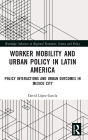 Worker Mobility and Urban Policy in Latin America: Policy Interactions and Urban Outcomes in Mexico City
