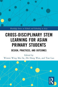 Title: Cross-disciplinary STEM Learning for Asian Primary Students: Design, Practices, and Outcomes, Author: Winnie Wing Mui So