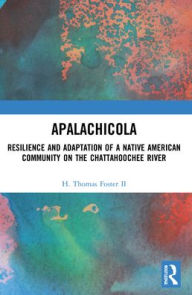 Title: Apalachicola: Resilience and Adaptation of a Native American Community on the Chattahoochee River, Author: H. Thomas Foster II