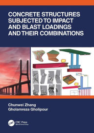 Title: Concrete Structures Subjected to Impact and Blast Loadings and Their Combinations, Author: Chunwei Zhang