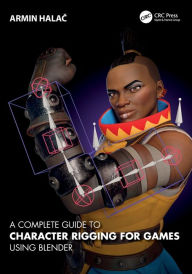 Title: A Complete Guide to Character Rigging for Games Using Blender, Author: Armin Halac