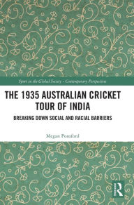 Title: The 1935 Australian Cricket Tour of India: Breaking Down Social and Racial Barriers, Author: Megan Ponsford