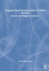 Title: Engaging Social-Emotional Skits for Gifted Students: Prompts and Roleplays for Grades 2-6, Author: Laurie Stolmack Eaton