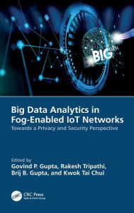 Title: Big Data Analytics in Fog-Enabled IoT Networks: Towards a Privacy and Security Perspective, Author: Govind P. Gupta