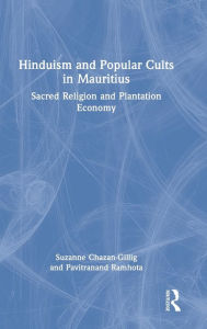 Title: Hinduism and Popular Cults in Mauritius: Sacred Religion and Plantation Economy, Author: Suzanne Chazan-Gillig