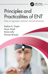 Title: Principles and Practicalities of ENT: How to approach common clinical scenarios, Author: Keshav Gupta